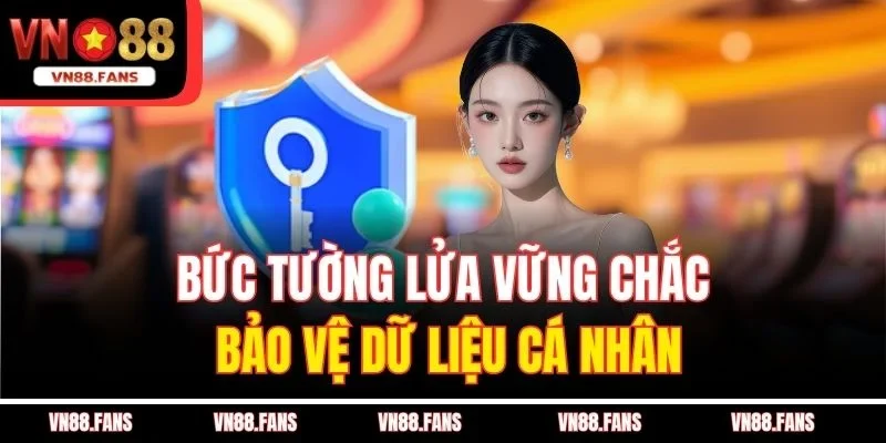 Bức tường lửa vững chắc bảo vệ dữ liệu cá nhân