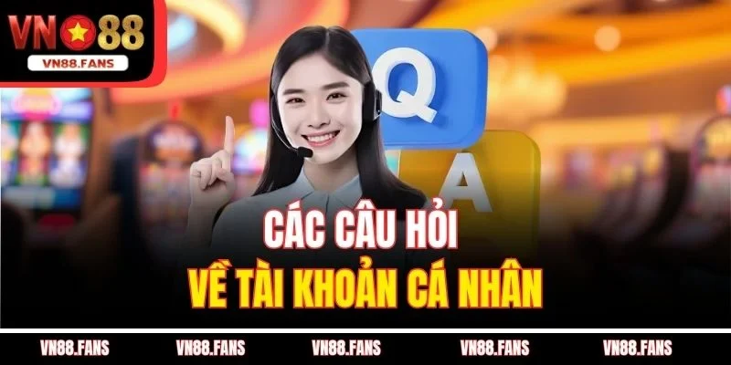 Câu Hỏi Thường Gặp Tại VN88 - Giải Quyết Nhanh Các Vấn Đề 1 Các câu hỏi về tài khoản cá nhân