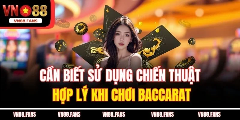 Cách Chơi Baccarat Tại VN88 - Bí Quyết Đánh Bại Nhà Cái 4 Cần biết sử dụng chiến thuật hợp lý khi chơi Baccarat