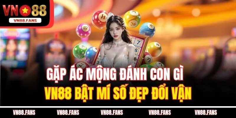 Gặp Ác Mộng Đánh Con Gì - VN88 Bật Mí Số Đẹp Đổi Vận 1 Gặp Ác Mộng Đánh Con Gì - VN88 Bật Mí Số Đẹp Đổi Vận