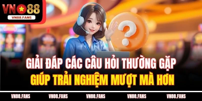 Câu Hỏi Thường Gặp Tại VN88 - Giải Quyết Nhanh Các Vấn Đề 2 Giải đáp các câu hỏi thường gặp giúp trải nghiệm mượt mà hơn