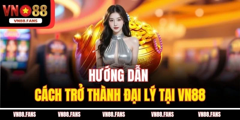 Hướng dẫn cách trở thành đại lý tại VN88