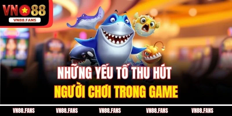 Những yếu tố thu hút người chơi trong game